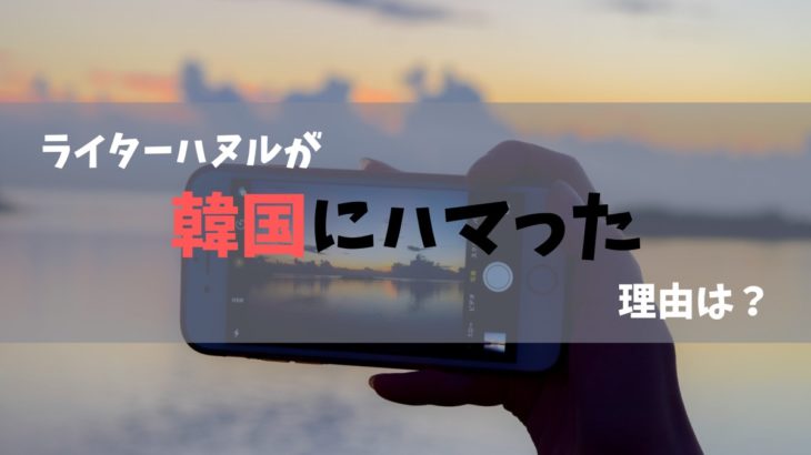 韓国大好き ライターハヌルが韓国にハマったきっかけとは ハヌルブログ 韓国大好き ライターハヌルが韓国にハマったきっかけとは ハヌルブログ